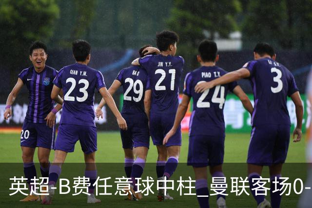 英超-B费任意球中柱 曼联客场0-0阿斯顿维拉